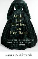  Only the Clothes on Her Back: Clothing and the Hidden History of Power in the Nineteenth-Century...