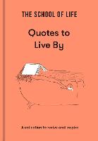 School of Life: Quotes to Live By, The: a collection to revive and inspire