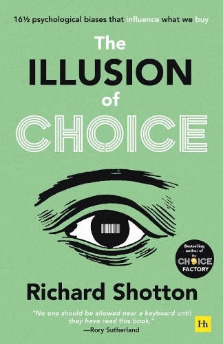 Illusion of Choice, The: 16� psychological biases that influence what we buy